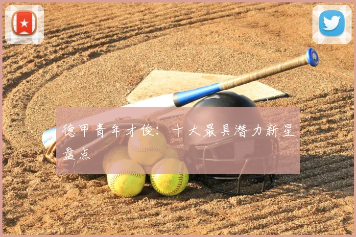 德甲青年才俊：十大最具潜力新星盘点