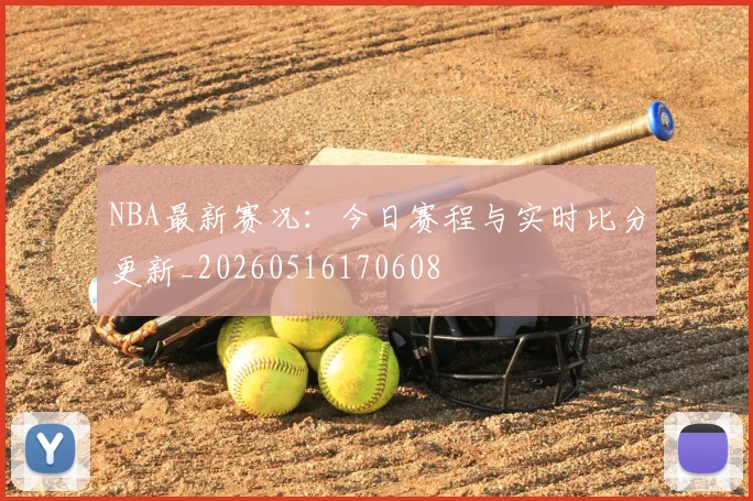 NBA最新赛况：今日赛程与实时比分更新_20260516170608