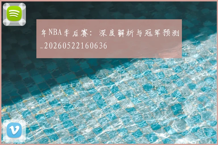 年NBA季后赛：深度解析与冠军预测_20260522160636