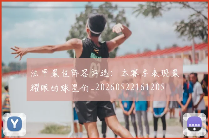 法甲最佳阵容评选:本赛季表现最耀眼的球星们_20260522161205