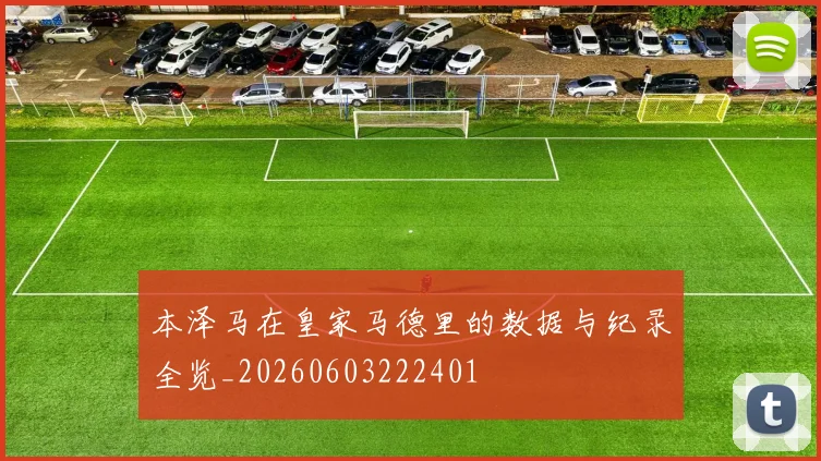 本泽马在皇家马德里的数据与纪录全览_20260603222401